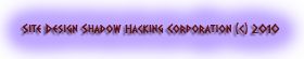 Website design Shadow Hacking Corporation (c) 2010